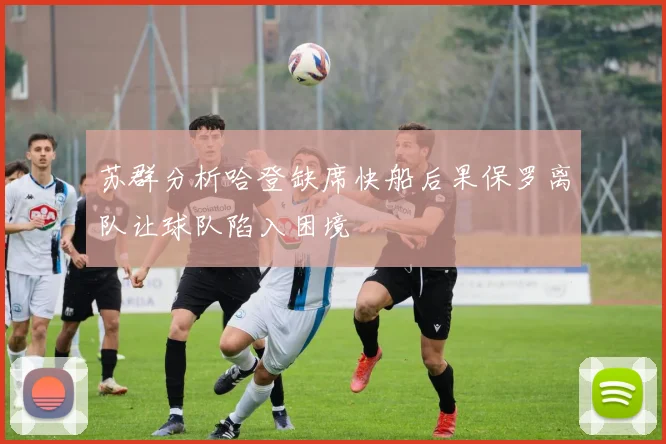 苏群分析哈登缺席快船后果保罗离队让球队陷入困境