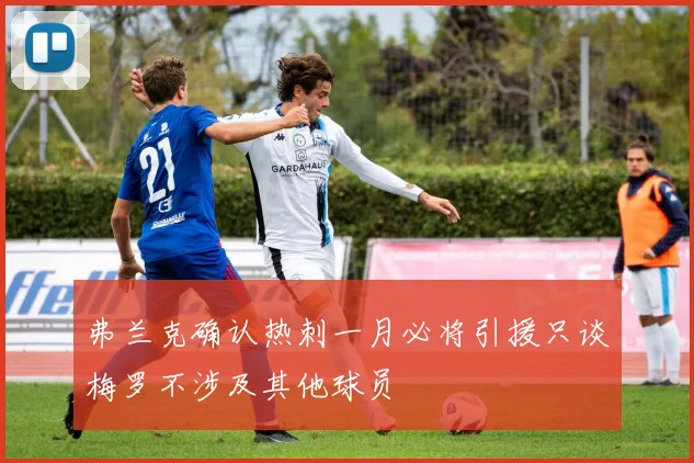 弗兰克确认热刺一月必将引援只谈梅罗不涉及其他球员