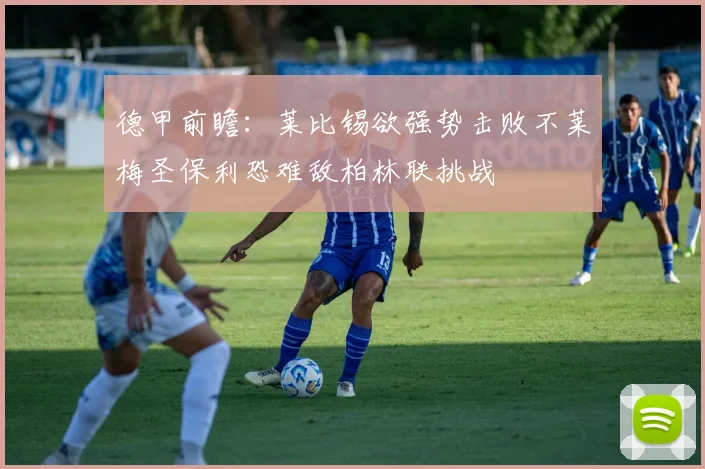 德甲前瞻：莱比锡欲强势击败不莱梅圣保利恐难敌柏林联挑战